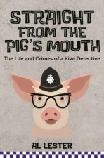 Straight From The Pigs Mouth The Life And Crimes Of A Kiwi Detective