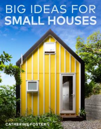 Big Ideas For Small Houses by Catherine Foster