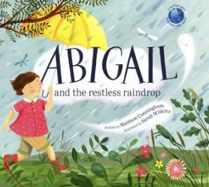 Abigail And The Restless Raindrop by Matthew Cunningham & Sarah Wilkins