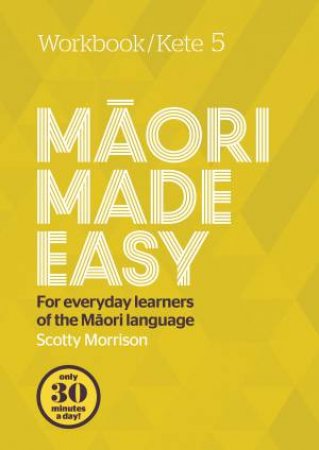 Maori Made Easy Workbook 5/Kete 5 by Scotty Morrison