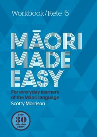 Maori Made Easy Workbook 6/Kete 6 by Scotty Morrison