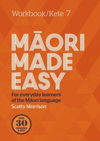 Maori Made Easy Workbook 7/Kete 7 by Scotty Morrison