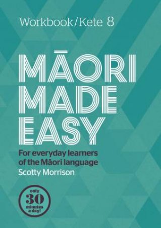 Maori Made Easy Workbook 8/Kete 8 by Scotty Morrison