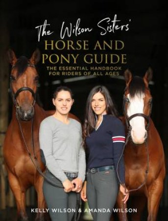 The Wilson Sisters' Horse And Pony Guide by Kelly Wilson & Amanda Wilson