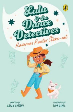 Lulu and the Dance Detectives #4: Ravenous Rooster Stake-Out by Sally Sutton & Lily Uivel