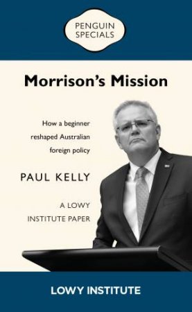 Morrison's Mission: A Lowy Institute Paper: Penguin Special by Paul Kelly
