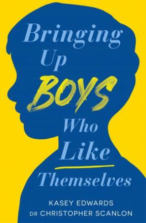 Bringing Up Boys Who Like Themselves by Kasey Edwards & Christopher Scanlon