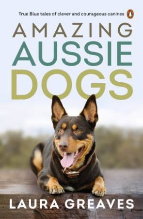 Amazing Aussie Dogs by Laura Greaves