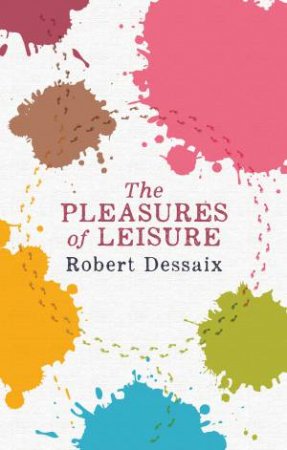 The Pleasures of Leisure by Robert Dessaix