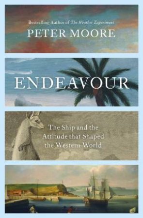 Endeavour: The Ship And The Attitude That Changed The World by Peter Moore