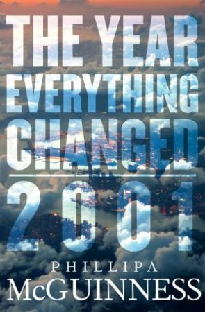 The Year Everything Changed: 2001 by Phillipa McGuinness