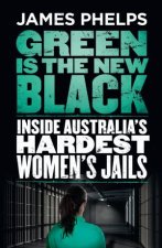 Green Is The New Black Inside Australias Hardest Womens Jails