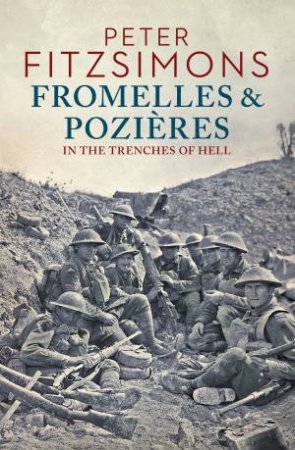 Fromelles And Pozieres: In The Trenches Of Hell by Peter FitzSimons