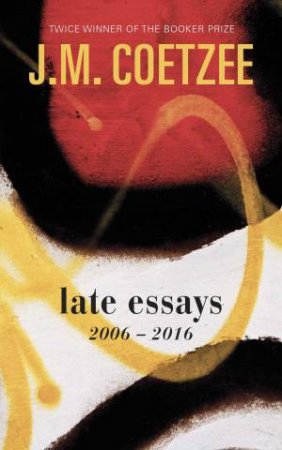 Late Essays: 2006-2017 by J.M. Coetzee