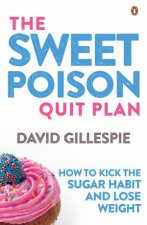 The Sweet Poison Quit Plan How To Kick The Sugar Habit And Lose Weight