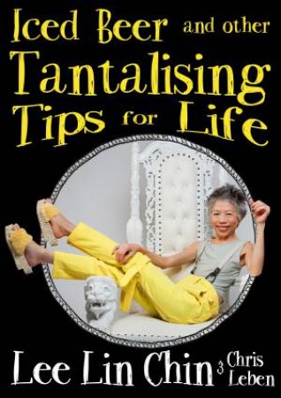 Iced Beer And Other Tantalising Tips For Life by Chin Lee Lin & Chris Leben