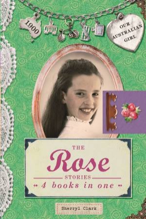 Our Australian Girl: The Rose Stories by Sherryl Clark