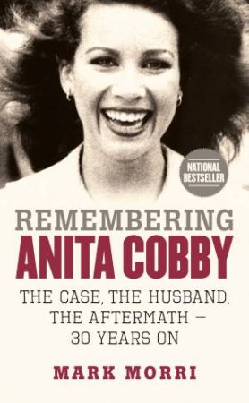 Remembering Anita Cobby: The Case, The Husband, The Aftermath - 30 Years On by Mark Morri