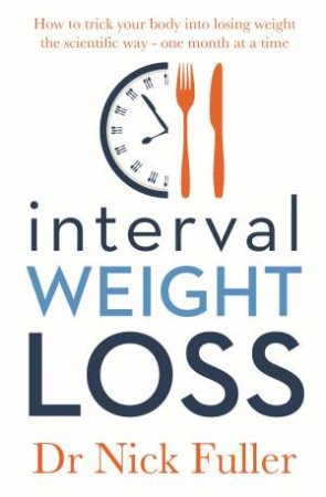 Interval Weight Loss: How To Trick Your Body Into Losing Weight The Scientific Way - One Month At A Time by Nick Fuller