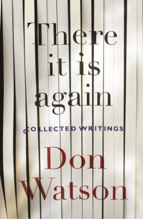 There It Is Again: Selected Non-Fiction by Don Watson