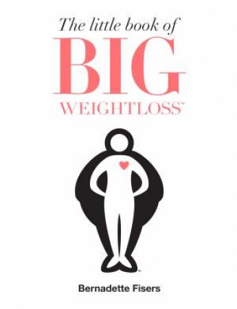The Little Book Of Big Weightloss by Bernadette Fisers