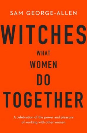 Witches: What Women Do Together by Sam George-Allen