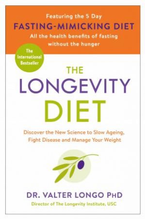 The Longevity Diet: Discover The New Science To Slow Ageing, Fight Disease And Manage Your Weight by Professor Valter Longo