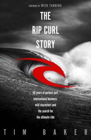 The Rip Curl Story by Tim Baker