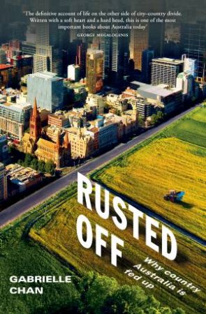 Rusted Off: Why Country Australia Is Fed Up by Gabrielle Chan