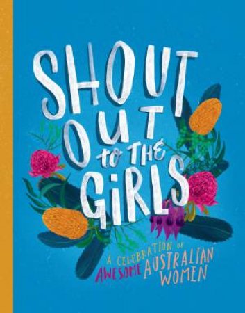 Shout Out To The Girls: A Celebration Of Awesome Australian Women by Various