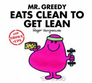 Mr Men For Grown Ups: Mr Greedy Eats Clean To Get Lean by Roger Hargreaves