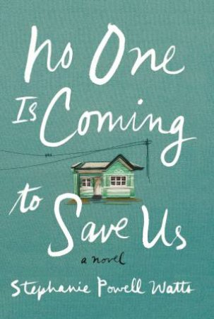 No One Is Coming To Save Us by Stephanie Powell Watts
