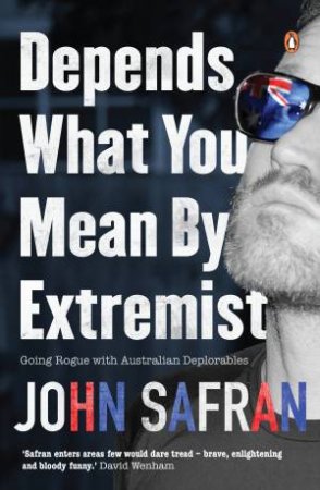 Depends What You Mean By Extremist: Going Rogue With Australian Deplorables by John Safran