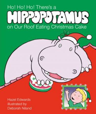 Ho! Ho! Ho! There's A Hippopotamus On Our Roof Eating Christmas Cake by Hazel Edwards