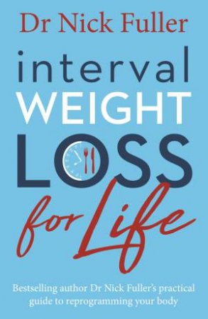 Interval Weight Loss For Life: The Practical Guide To Reprogramming Your Body One Month At A Time