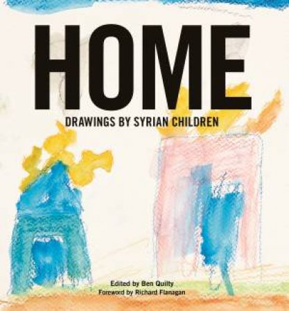 Home: Drawings By Syrian Children by Ben Quilty