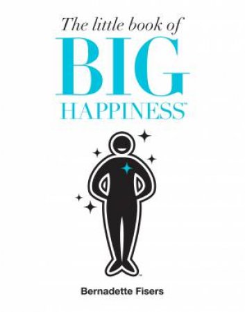 The Little Book Of Big Happiness by Bernadette Fisers