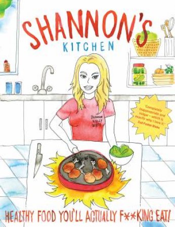 Shannon's Kitchen: Healthy Food You'll Actually F**king Eat! by Shannon Kelly White