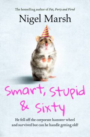 Smart, Stupid And Sixty by Nigel Marsh