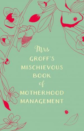 Mrs Groff's Mischievous Book Of Motherhood Management by Maggie Groff