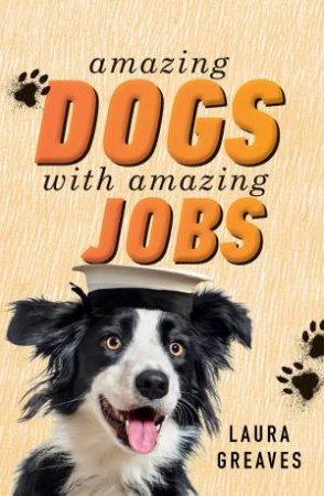 Amazing Dogs With Amazing Jobs by Laura Greaves