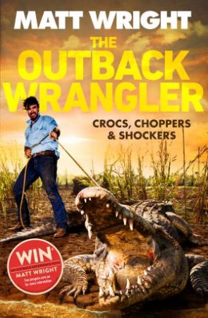 The Outback Wrangler: True Tales Of Crocs, Choppers And Shockers by Matt Wright