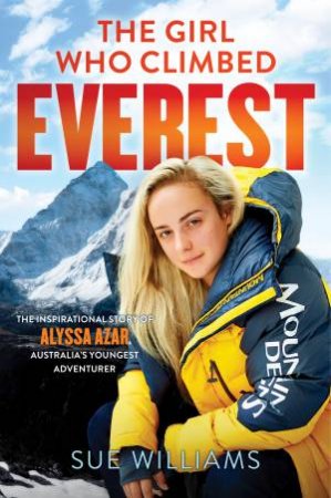 The Girl Who Climbed Everest: The Inspirational Story Of Alyssa Azar, Australia's Youngest Adventurer by Sue Williams