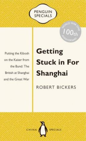 Penguin Special: Getting Stuck in For Shanghai by Robert Bickers