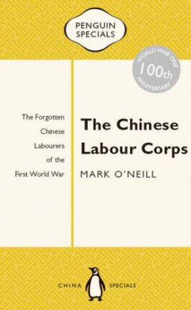 Penguin Special: The Chinese Labour Corps by Mark O'Neill