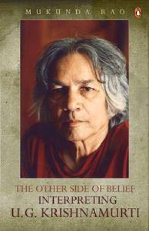 The Other Side Of Belief: Interpreting U.G. Krishnamurti by Mukunda Rao