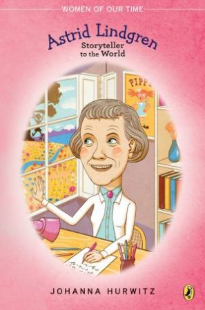 Astrid Lindgren: Storyteller to the World by Johanna Hurwitz