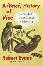 A Brief History Of Vice How Bad Behaviour Built Civilisation