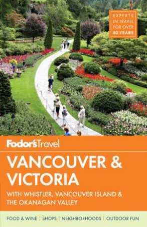 Fodor's Vancouver & Victoria: With Whistler, Vancouver Island & The Okanagan Valley by FODOR'S TRAVEL GUIDES