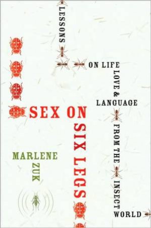 Sex on Six Legs: Lessons on Life, Love, and Language from the Insect World by ZUK MARLENE